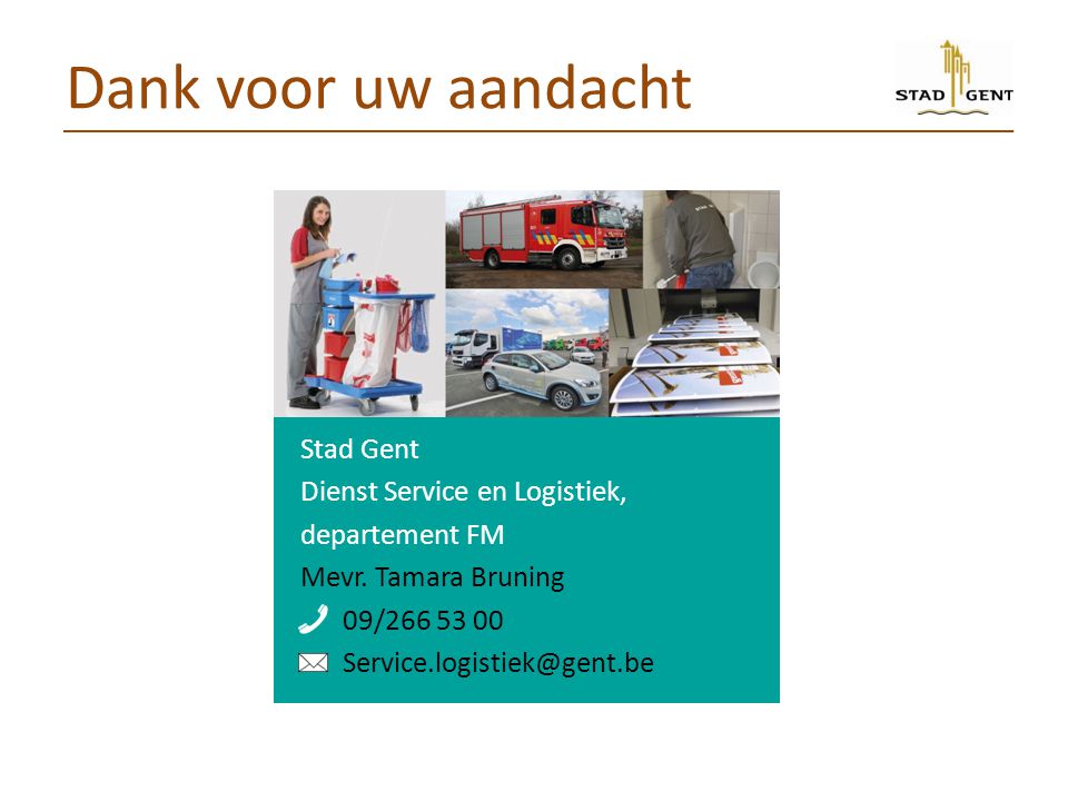 Dank voor uw aandacht Stad Gent Dienst Service en Logistiek, departement FM Mevr.