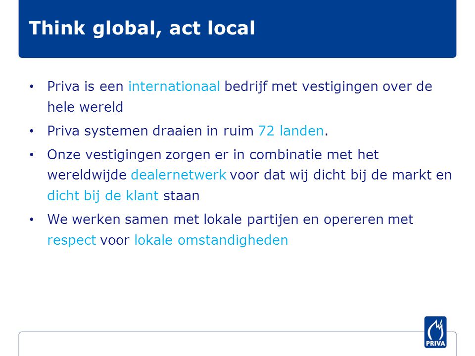 Think global, act local Priva is een internationaal bedrijf met vestigingen over de hele wereld. Priva systemen draaien in ruim 72 landen.