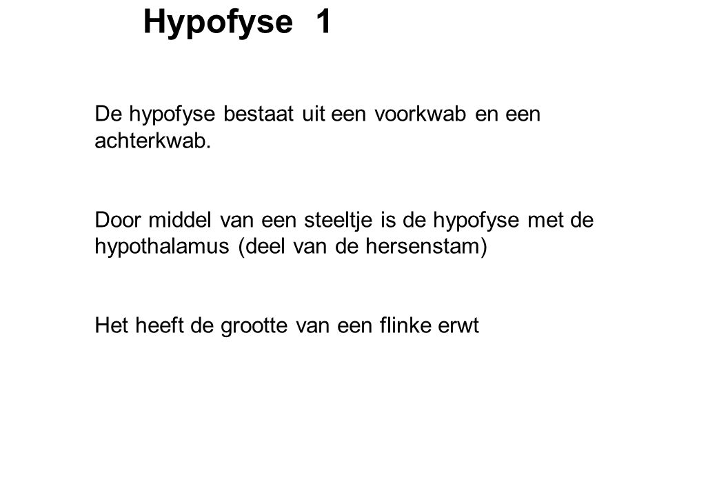 Hypofyse 1 De hypofyse bestaat uit een voorkwab en een achterkwab.