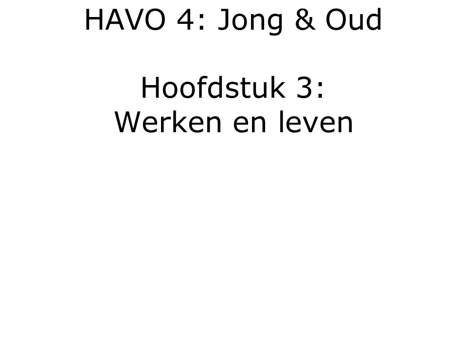 HAVO 4: Jong & Oud Hoofdstuk 3: Werken en leven