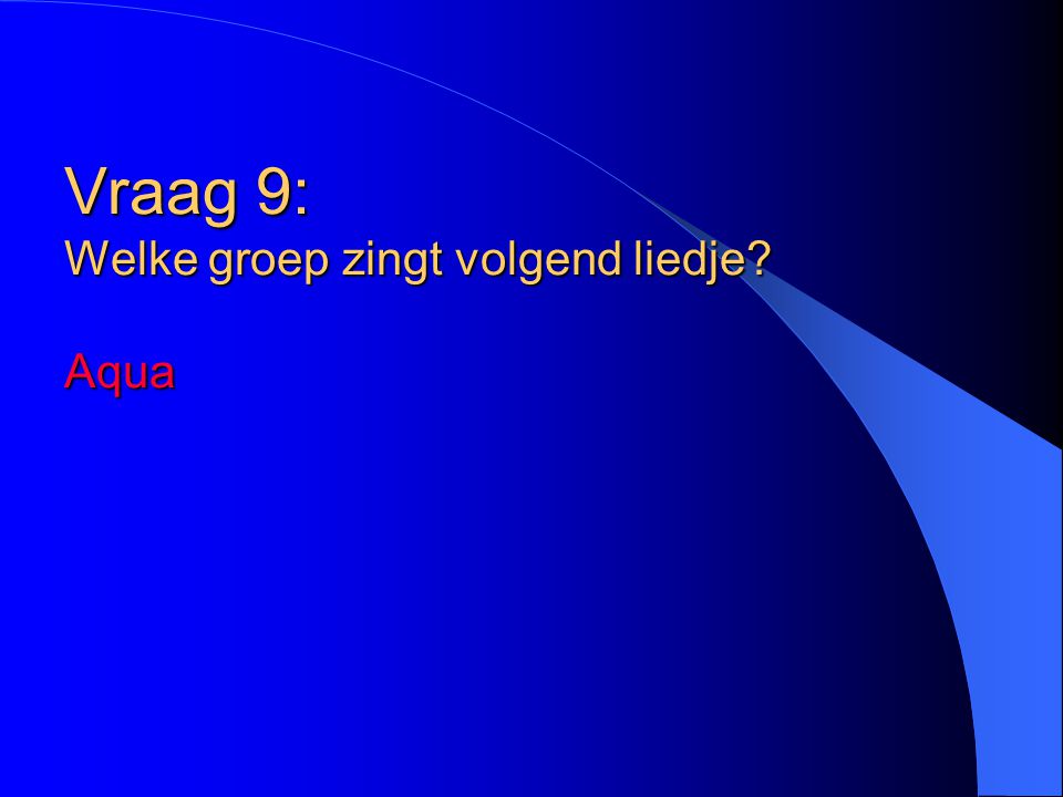 Vraag 9: Welke groep zingt volgend liedje Aqua