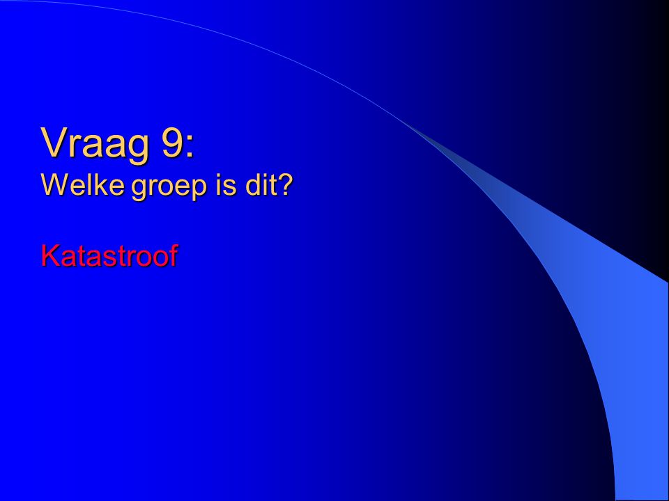 Vraag 9: Welke groep is dit Katastroof