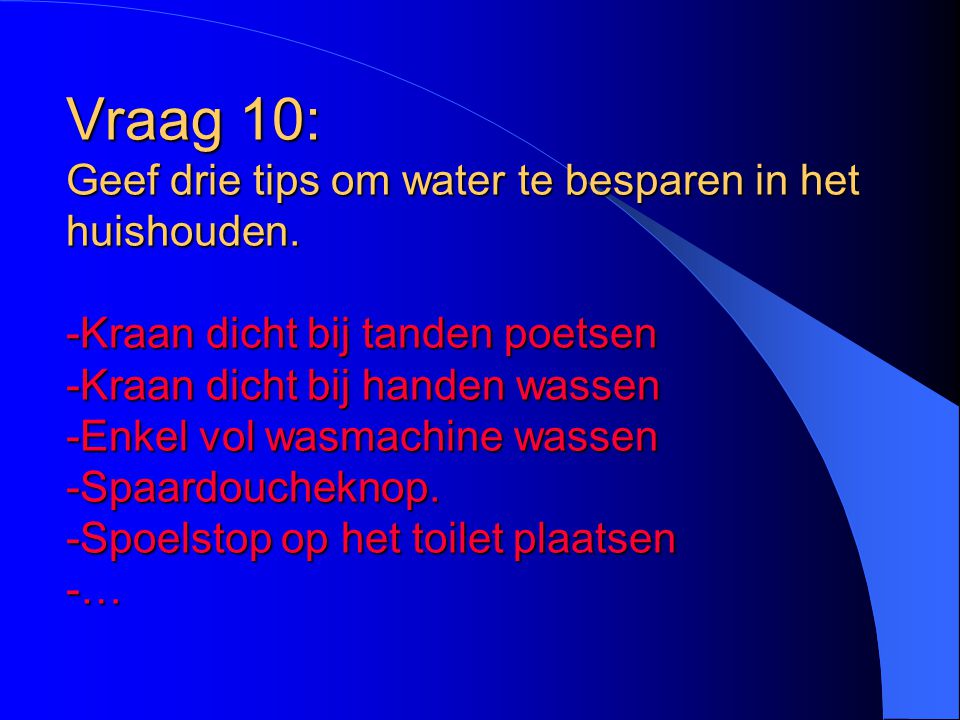 Vraag 10: Geef drie tips om water te besparen in het huishouden