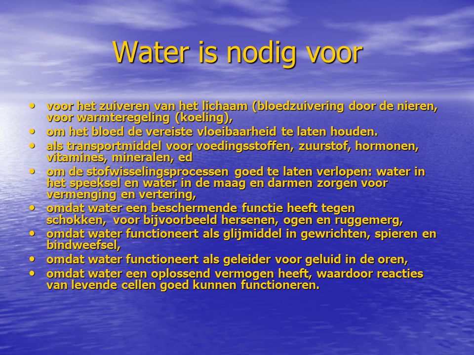 Water is nodig voor voor het zuiveren van het lichaam (bloedzuivering door de nieren, voor warmteregeling (koeling),