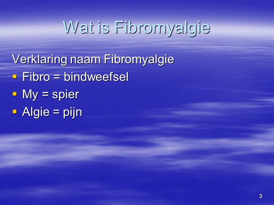 Wat is Fibromyalgie Verklaring naam Fibromyalgie Fibro = bindweefsel