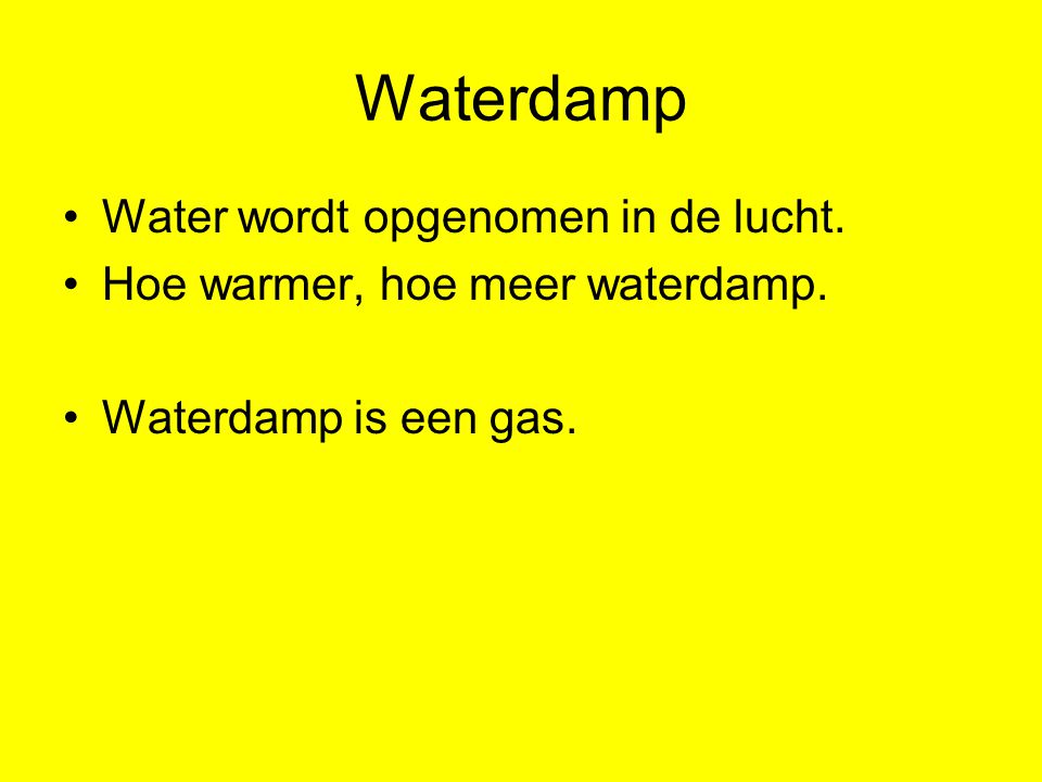 Waterdamp Water wordt opgenomen in de lucht.