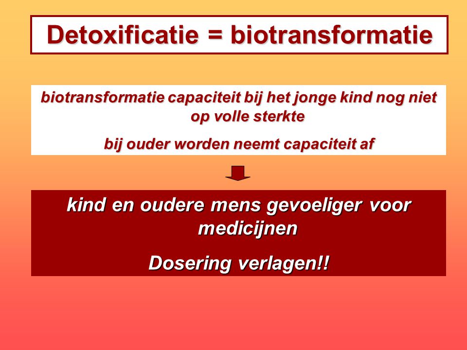 Detoxificatie = biotransformatie bij ouder worden neemt capaciteit af
