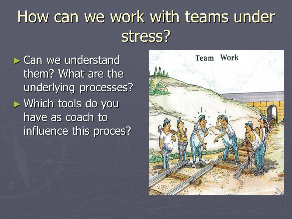 How can we work with teams under stress