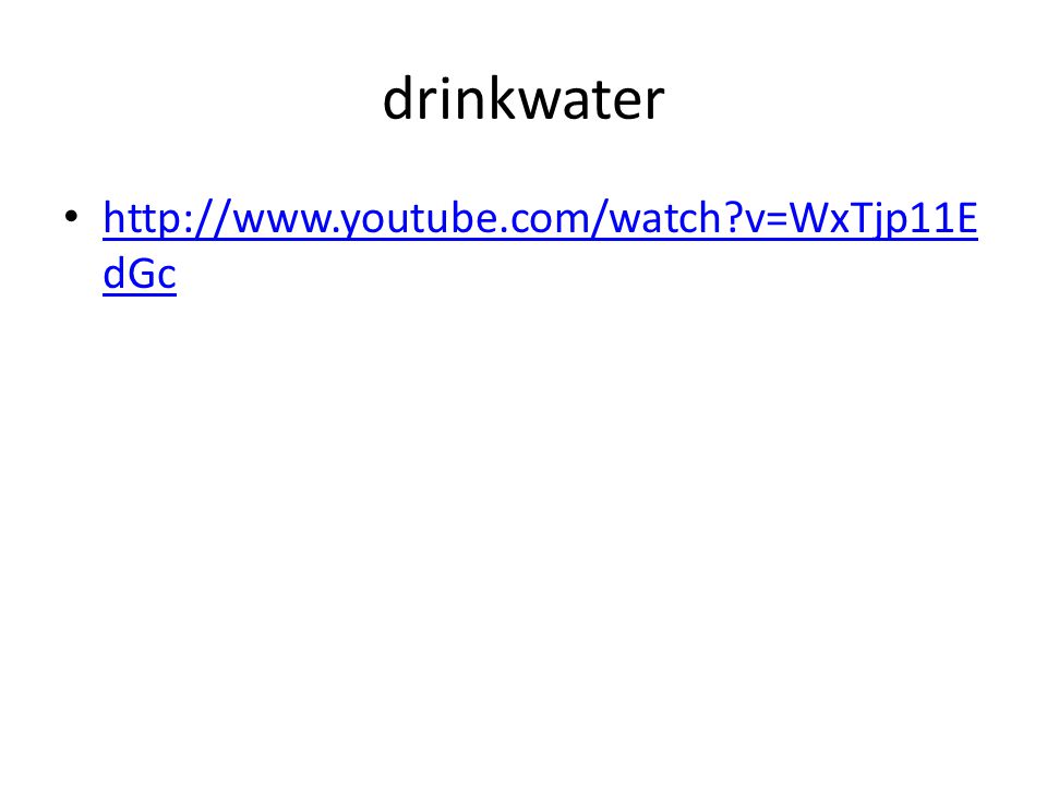 drinkwater   v=WxTjp11EdGc