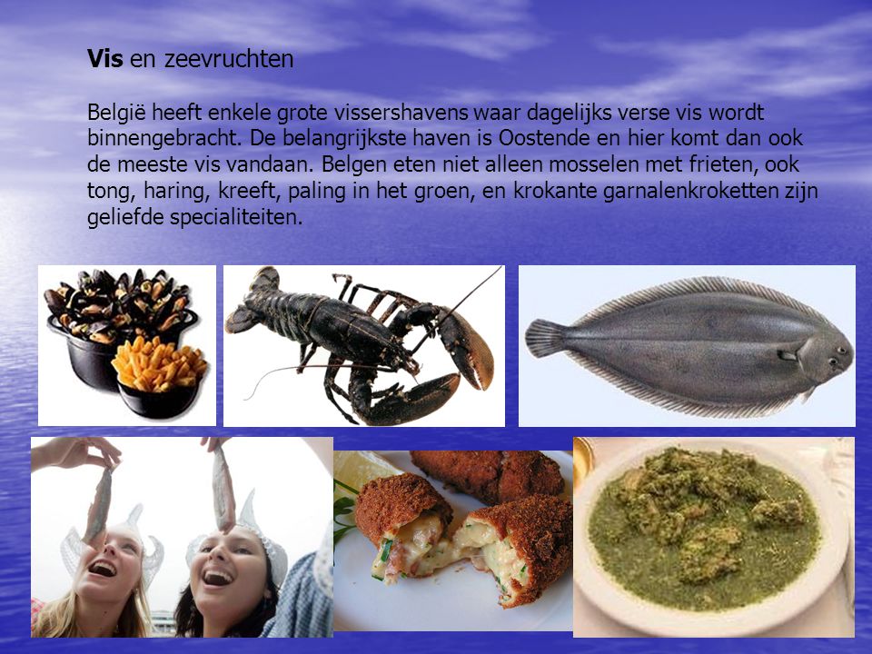 Vis en zeevruchten België heeft enkele grote vissershavens waar dagelijks verse vis wordt binnengebracht.