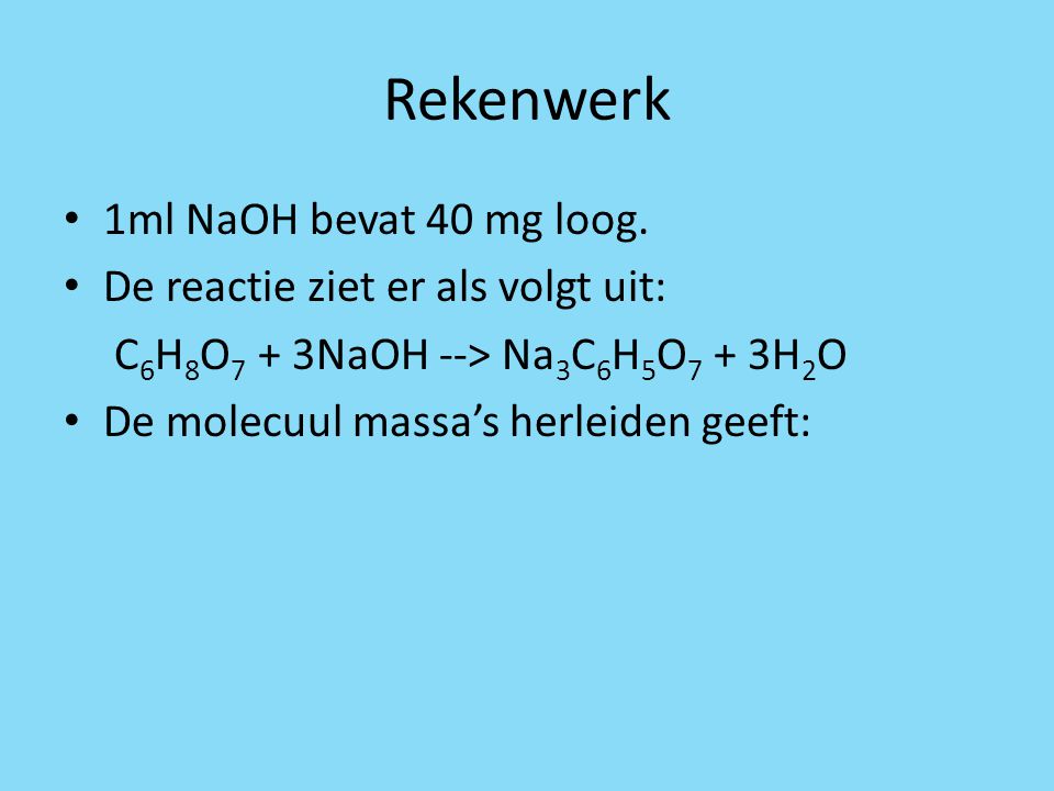 Rekenwerk 1ml NaOH bevat 40 mg loog. De reactie ziet er als volgt uit: