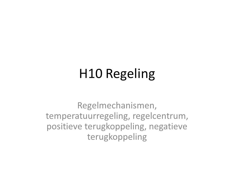 H10 Regeling Regelmechanismen, temperatuurregeling, regelcentrum, positieve terugkoppeling, negatieve terugkoppeling.