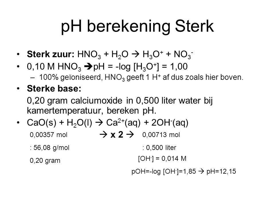 pH berekening Sterk Sterk zuur: HNO3 + H2O  H3O+ + NO3-