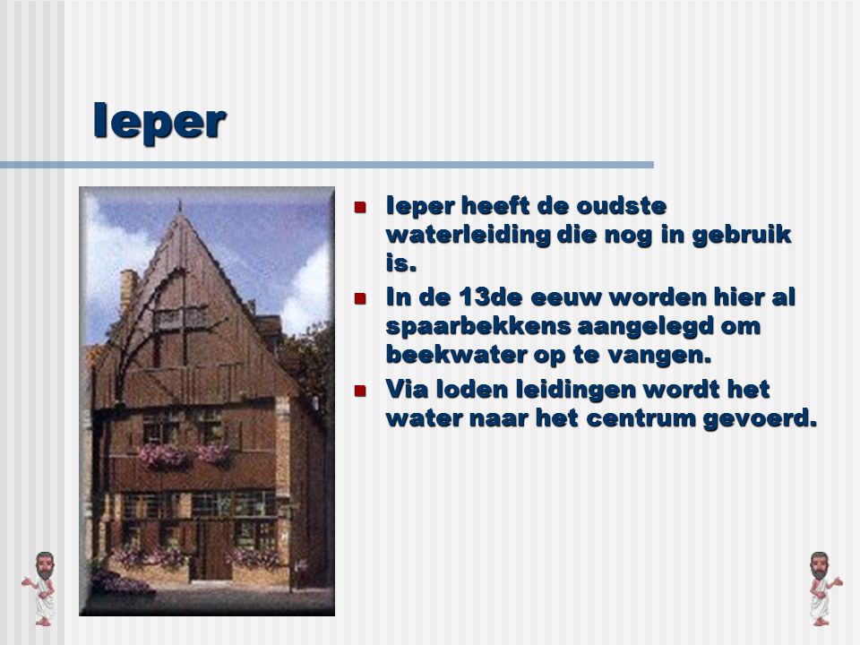 Ieper Ieper heeft de oudste waterleiding die nog in gebruik is.