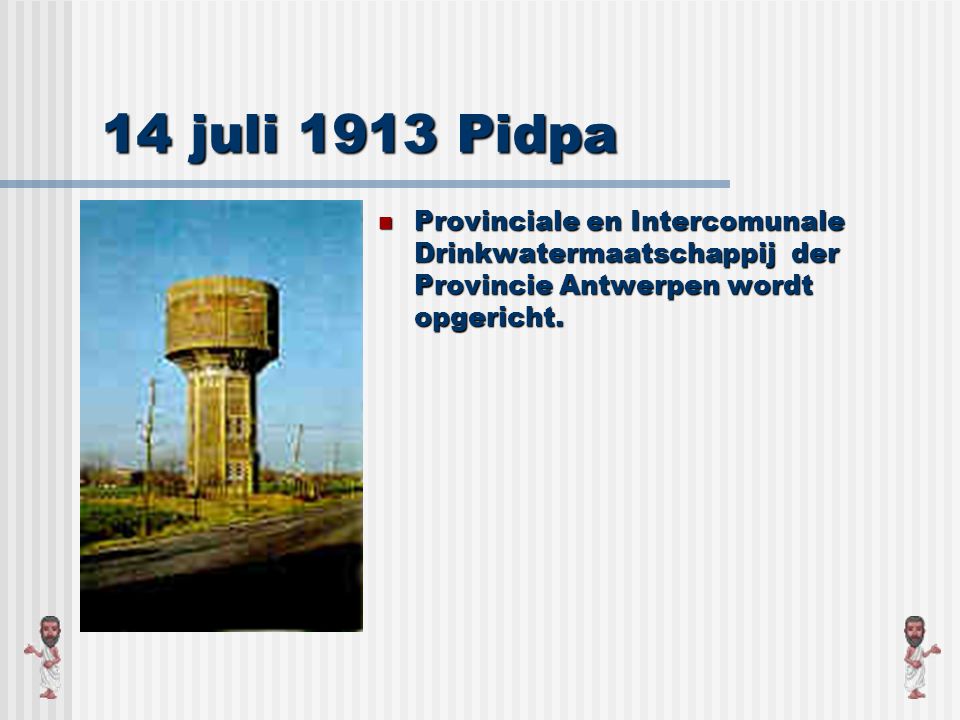 14 juli 1913 Pidpa Provinciale en Intercomunale Drinkwatermaatschappij der Provincie Antwerpen wordt opgericht.