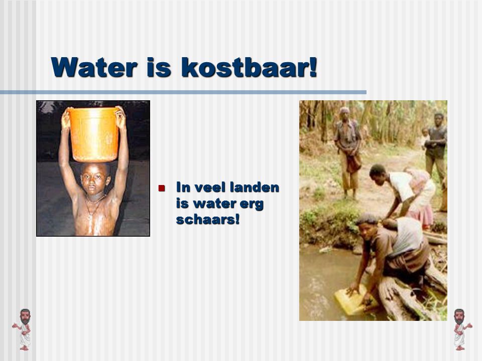 Water is kostbaar! In veel landen is water erg schaars!