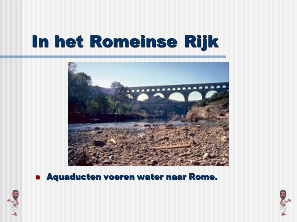 In het Romeinse Rijk Aquaducten voeren water naar Rome.