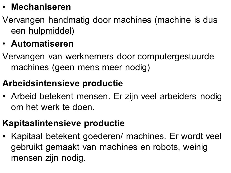 Mechaniseren Vervangen handmatig door machines (machine is dus een hulpmiddel) Automatiseren.