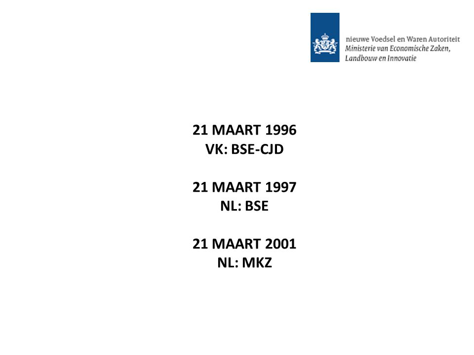 21 MAART 1996 VK: BSE-CJD 21 MAART 1997 NL: BSE 21 MAART 2001 NL: MKZ