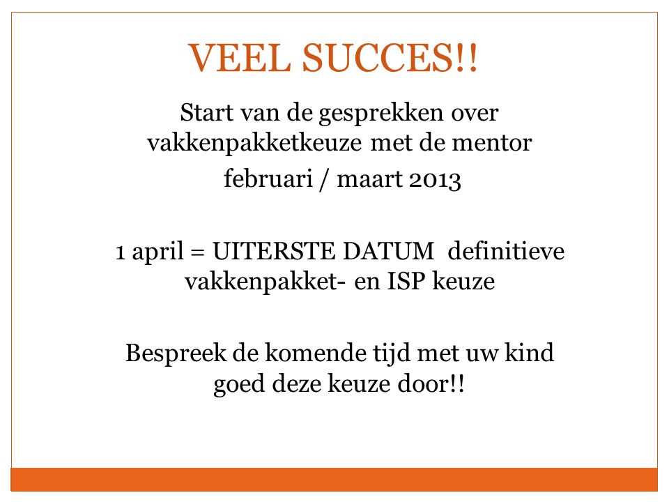 VEEL SUCCES!! Start van de gesprekken over vakkenpakketkeuze met de mentor. februari / maart