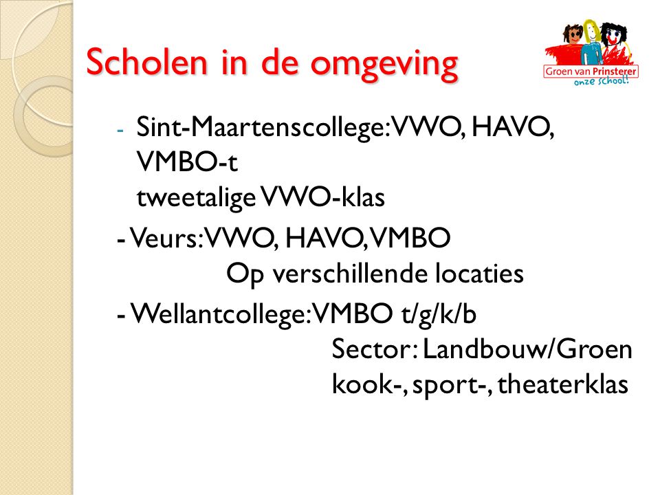 Scholen in de omgeving Sint-Maartenscollege: VWO, HAVO, VMBO-t tweetalige VWO-klas. - Veurs: VWO, HAVO, VMBO Op verschillende locaties.