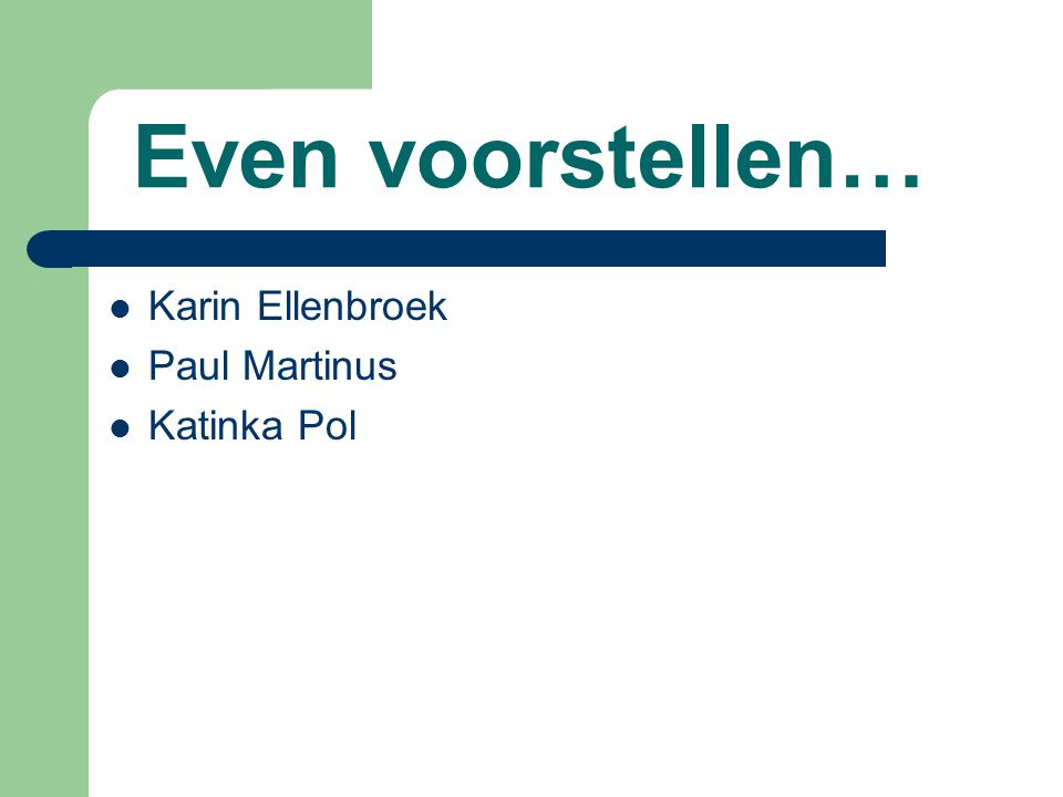 Even voorstellen… Karin Ellenbroek Paul Martinus Katinka Pol