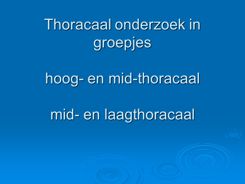 Thoracaal onderzoek in groepjes hoog- en mid-thoracaal mid- en laagthoracaal