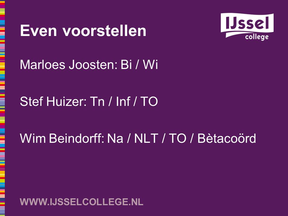 Even voorstellen Marloes Joosten: Bi / Wi Stef Huizer: Tn / Inf / TO Wim Beindorff: Na / NLT / TO / Bètacoörd