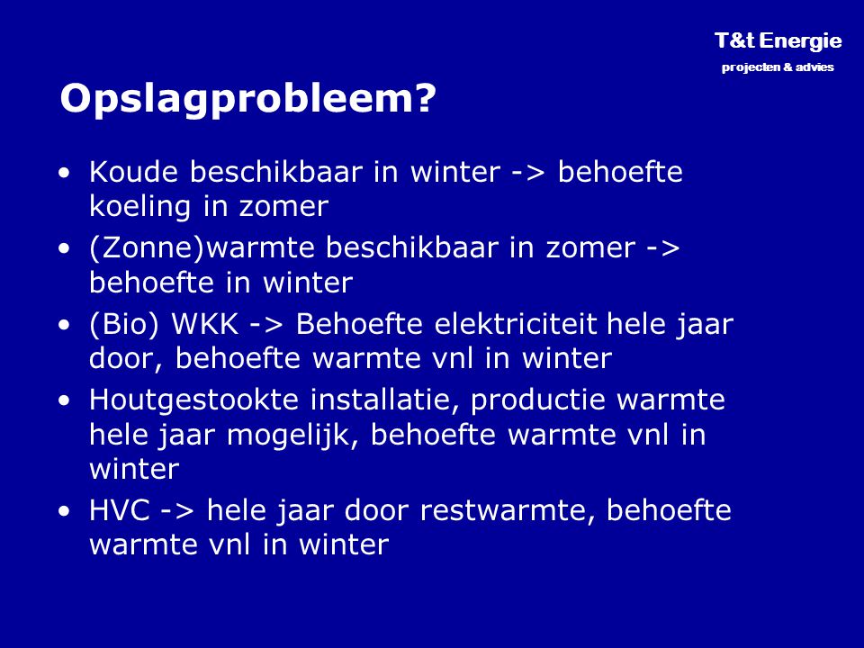 T&t Energie projecten & advies. Opslagprobleem Koude beschikbaar in winter -> behoefte koeling in zomer.