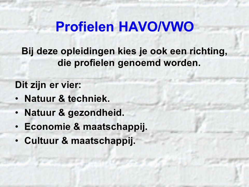Profielen HAVO/VWO Bij deze opleidingen kies je ook een richting, die profielen genoemd worden. Dit zijn er vier: