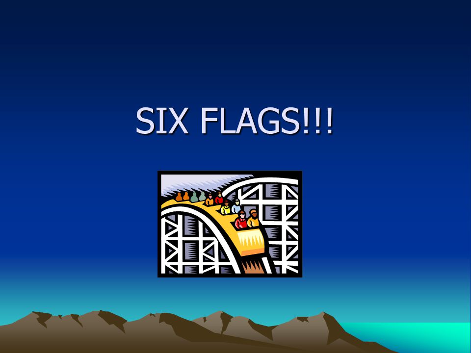 SIX FLAGS!!!