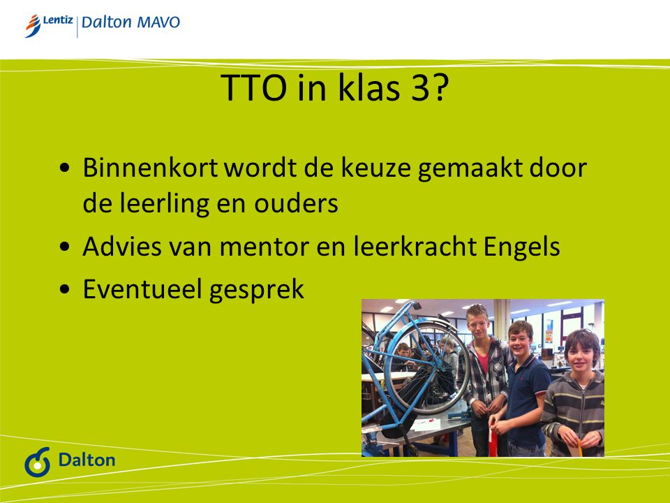 TTO in klas 3 Binnenkort wordt de keuze gemaakt door de leerling en ouders. Advies van mentor en leerkracht Engels.