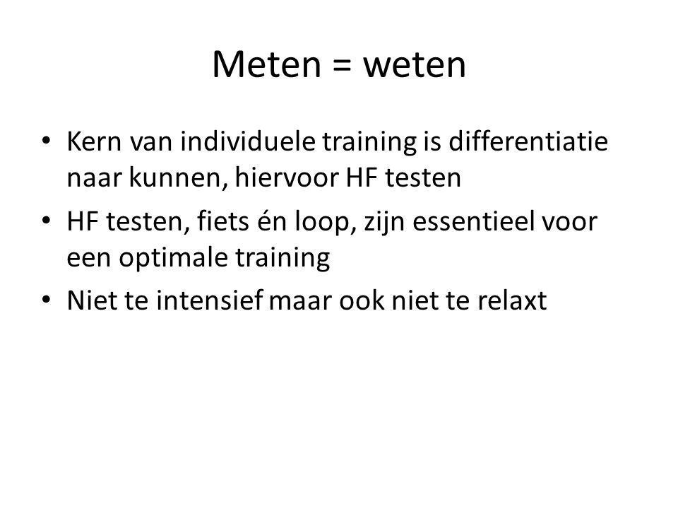 Meten = weten Kern van individuele training is differentiatie naar kunnen, hiervoor HF testen.