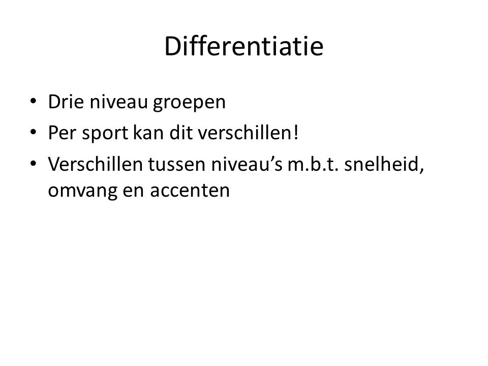 Differentiatie Drie niveau groepen Per sport kan dit verschillen!