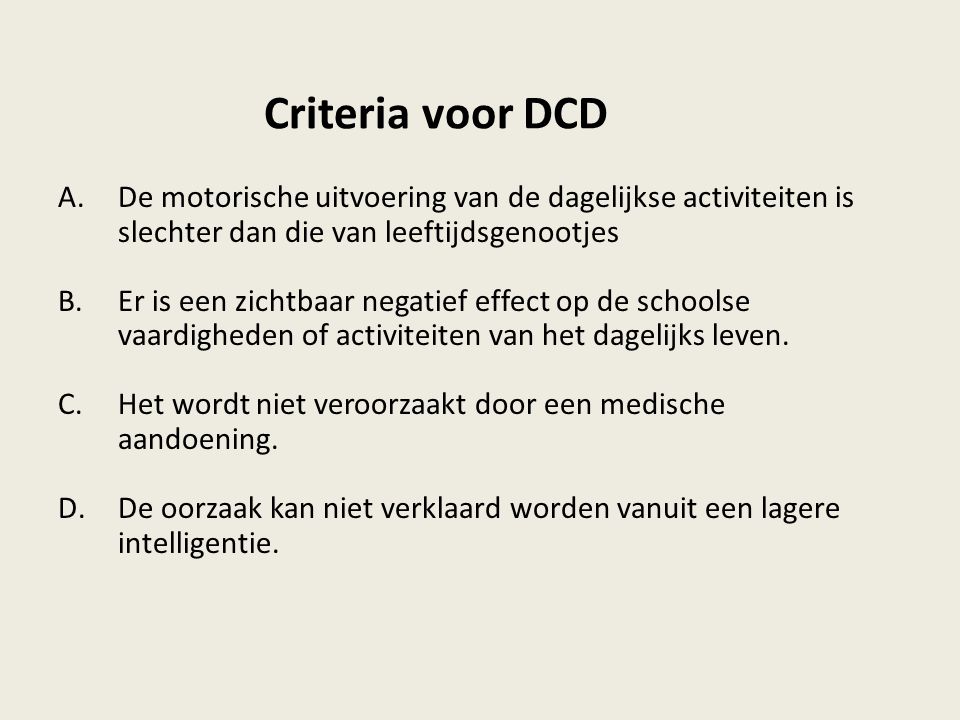 Criteria voor DCD De motorische uitvoering van de dagelijkse activiteiten is slechter dan die van leeftijdsgenootjes.