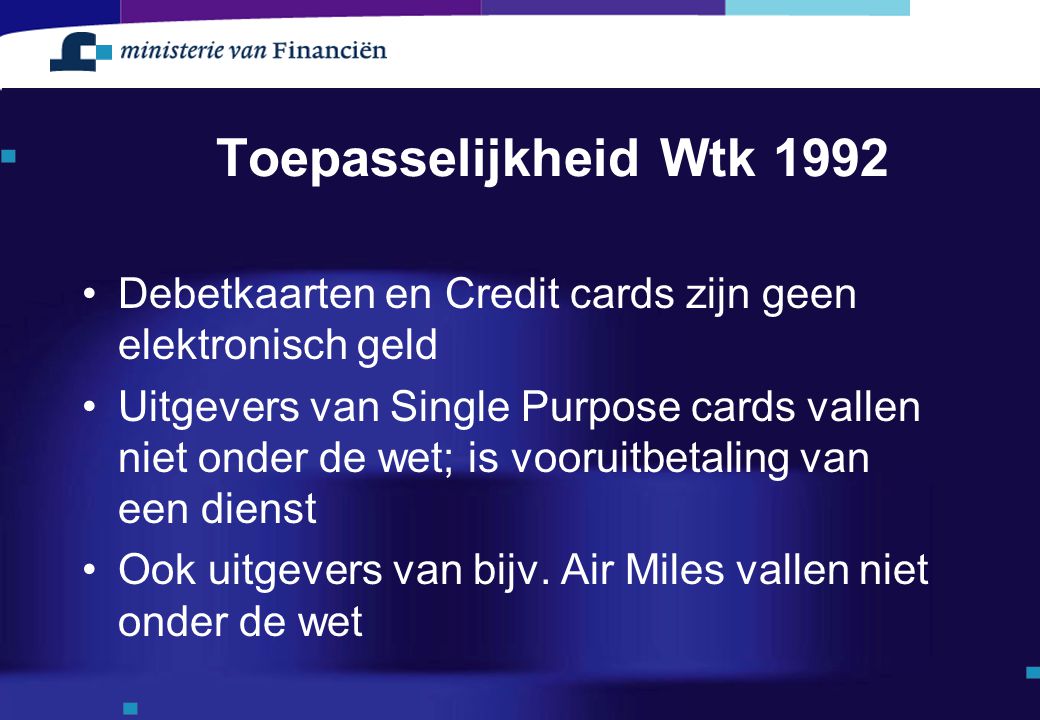 Toepasselijkheid Wtk 1992 Debetkaarten en Credit cards zijn geen elektronisch geld.