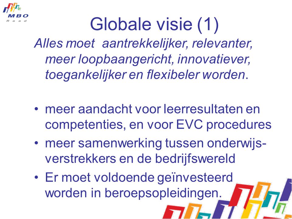 Globale visie (1) Alles moet aantrekkelijker, relevanter, meer loopbaangericht, innovatiever, toegankelijker en flexibeler worden.