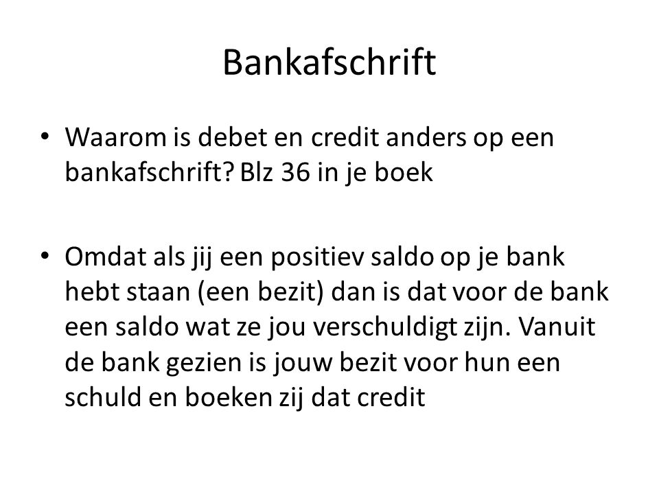 Bankafschrift Waarom is debet en credit anders op een bankafschrift Blz 36 in je boek.