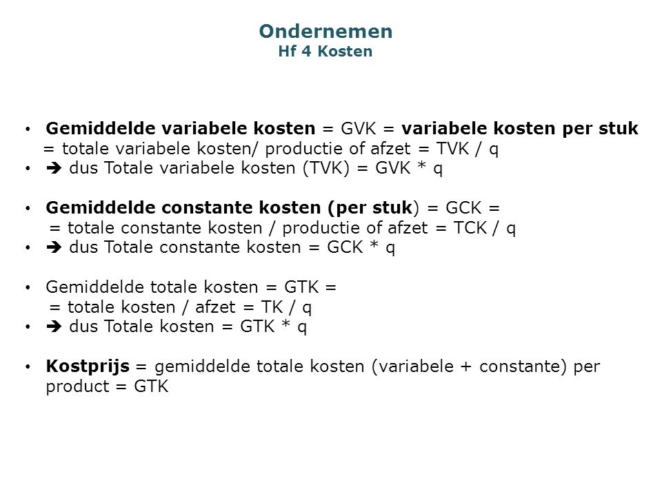 Ondernemen Hf 4 Kosten Gemiddelde variabele kosten = GVK = variabele kosten per stuk. = totale variabele kosten/ productie of afzet = TVK / q.