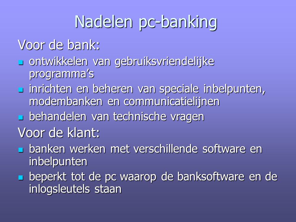 Nadelen pc-banking Voor de bank: Voor de klant: