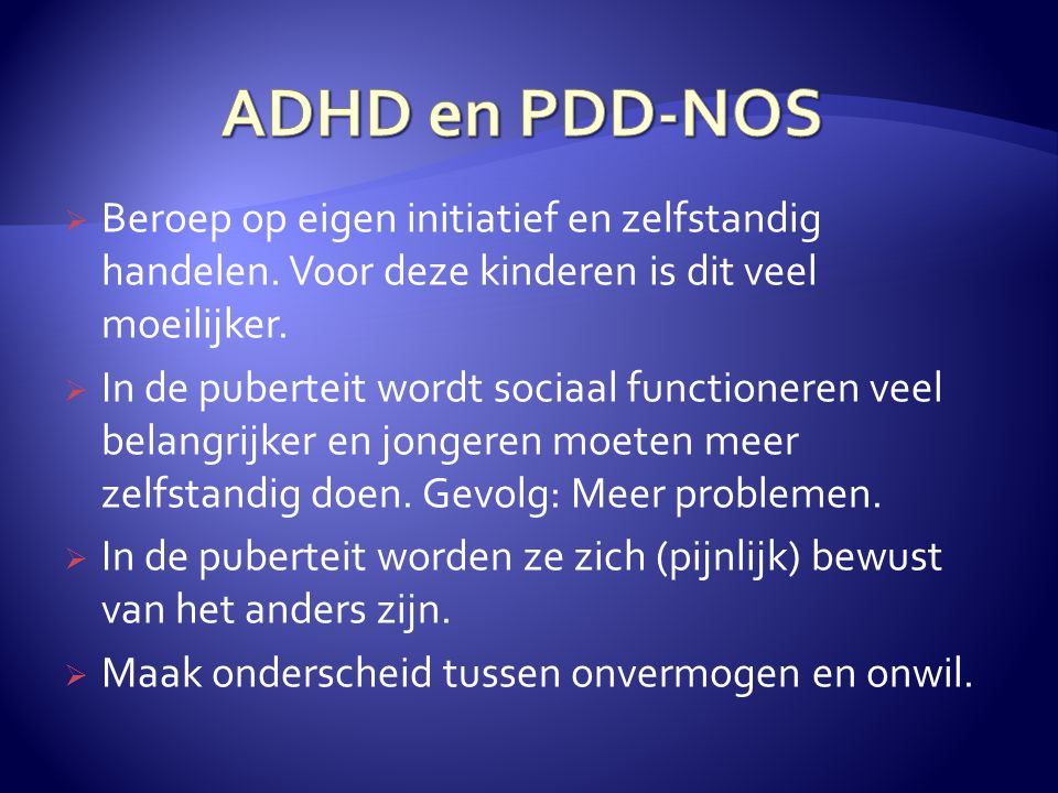 ADHD en PDD-NOS Beroep op eigen initiatief en zelfstandig handelen. Voor deze kinderen is dit veel moeilijker.