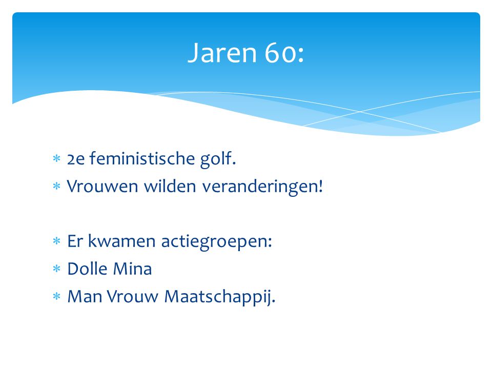 Jaren 60: 2e feministische golf. Vrouwen wilden veranderingen!