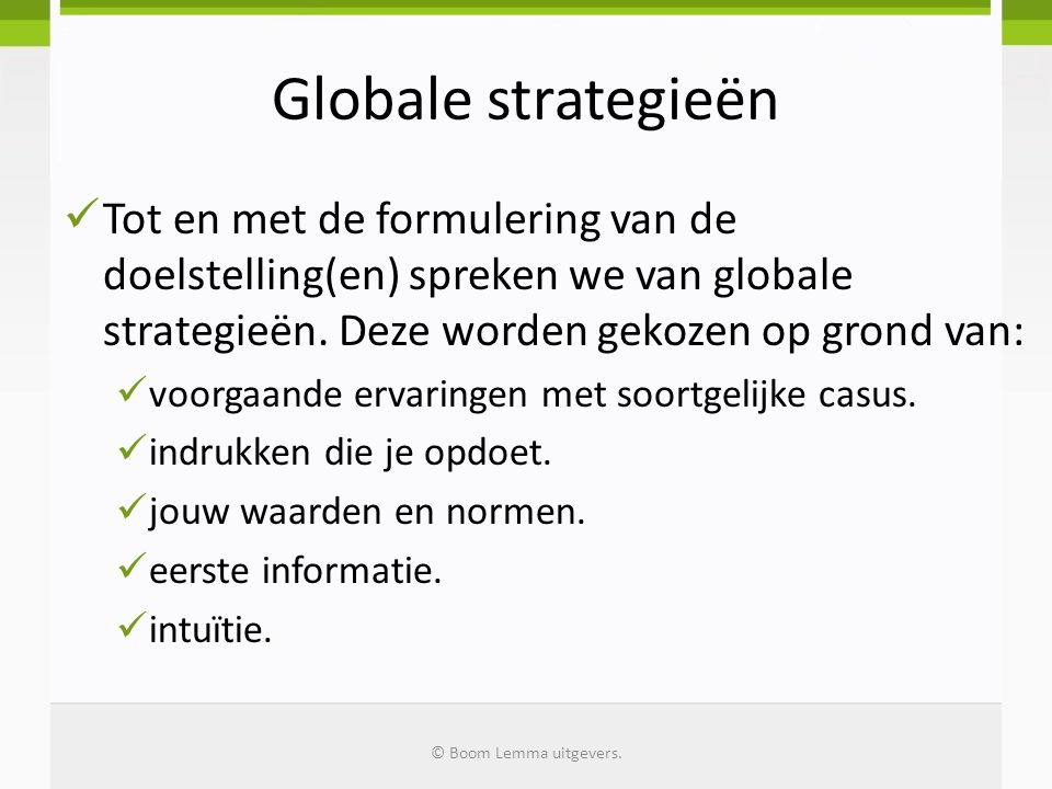 Globale strategieën Tot en met de formulering van de doelstelling(en) spreken we van globale strategieën. Deze worden gekozen op grond van: