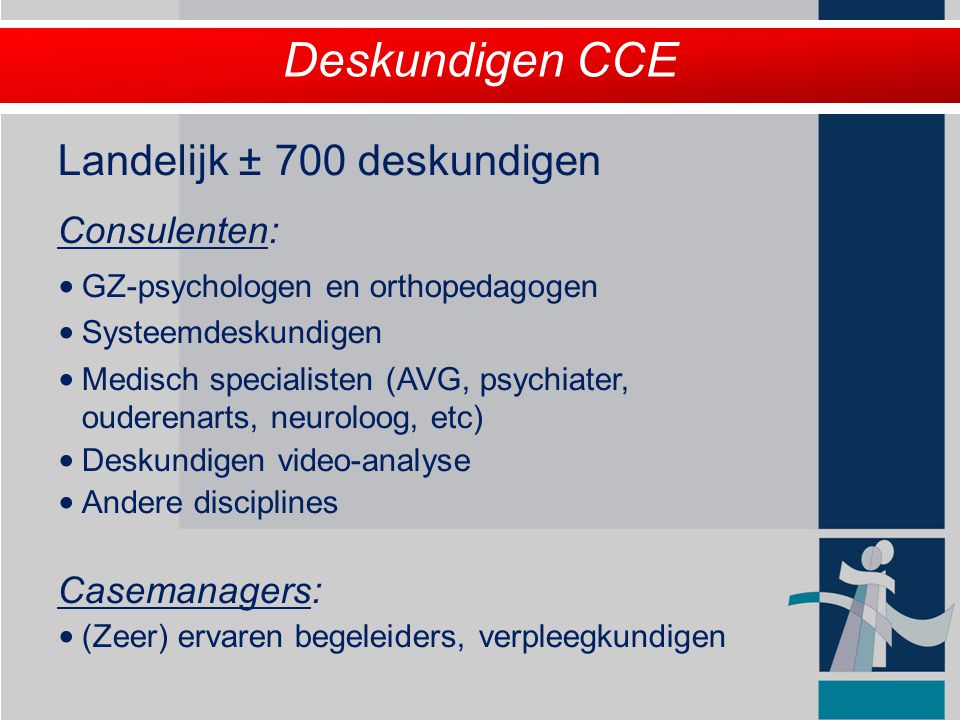 Deskundigen CCE Landelijk ± 700 deskundigen Consulenten: Casemanagers: