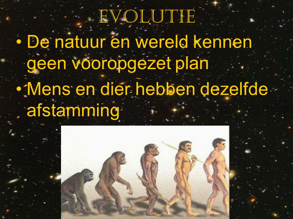 Evolutie De natuur en wereld kennen geen vooropgezet plan Mens en dier hebben dezelfde afstamming