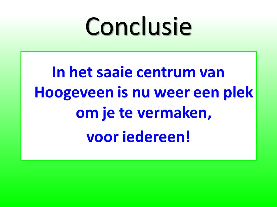 Conclusie In het saaie centrum van Hoogeveen is nu weer een plek om je te vermaken, voor iedereen!