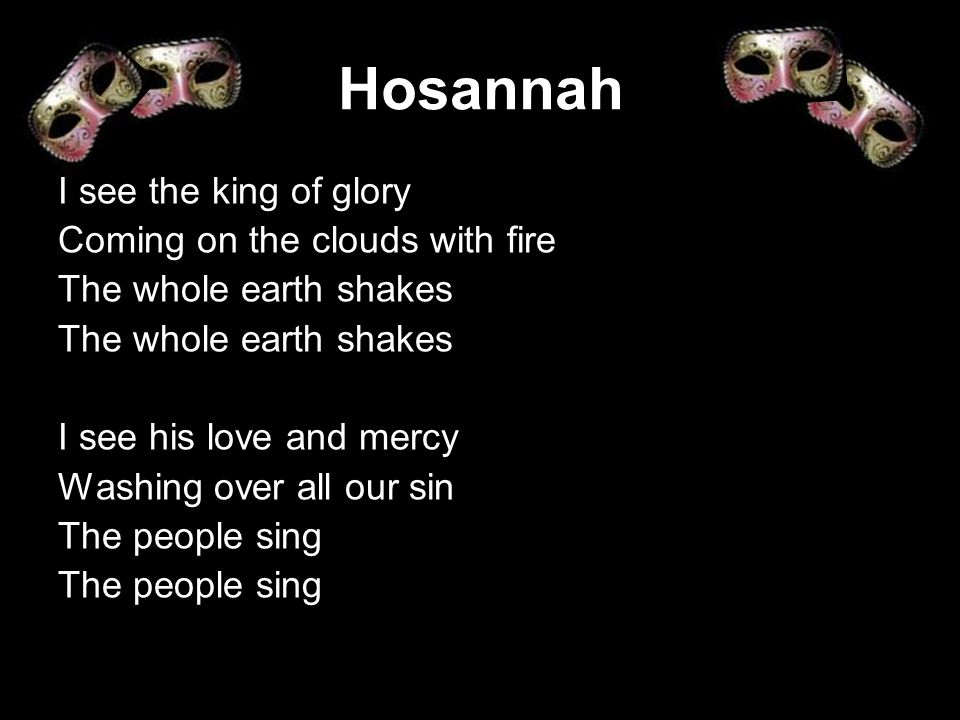 Hosannah I see the king of glory Coming on the clouds with fire