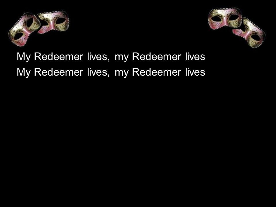 My Redeemer lives, my Redeemer lives