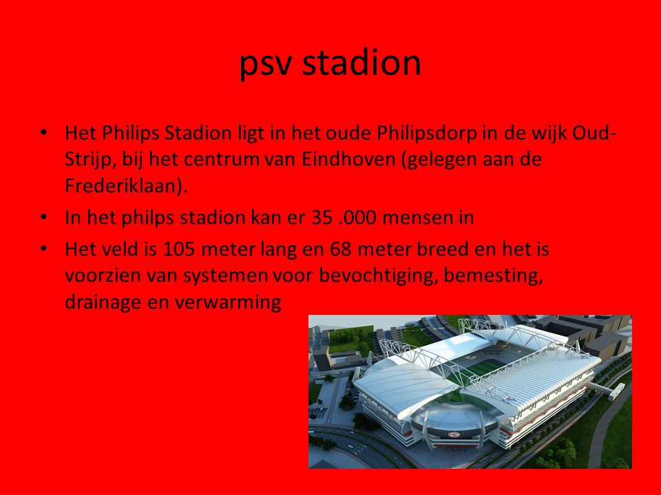 psv stadion Het Philips Stadion ligt in het oude Philipsdorp in de wijk Oud-Strijp, bij het centrum van Eindhoven (gelegen aan de Frederiklaan).