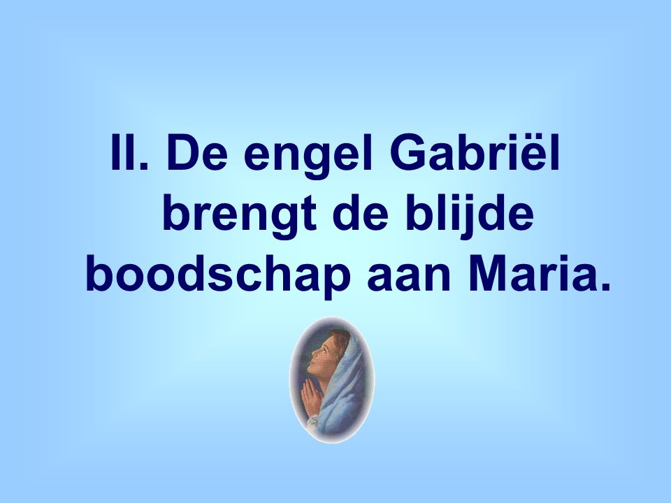 II. De engel Gabriël brengt de blijde boodschap aan Maria.
